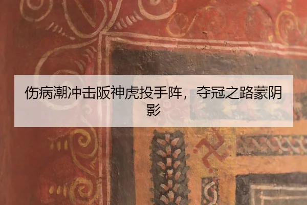 伤病潮冲击阪神虎投手阵，夺冠之路蒙阴影