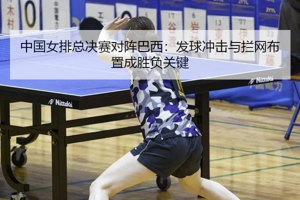 中国女排总决赛对阵巴西：发球冲击与拦网布置成胜负关键