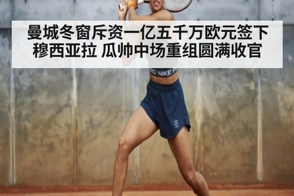 曼城冬窗斥资一亿五千万欧元签下穆西亚拉 瓜帅中场重组圆满收官